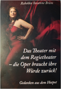Rebekka Susanne Bräm: "De opera eist haar waardigheid terug." DAS THEATER MIT DEM REGIETHEATER – DIE OPER BRACHT IHRE WÜRDE ZURÜCK. Gedanken aus dem Hotpot